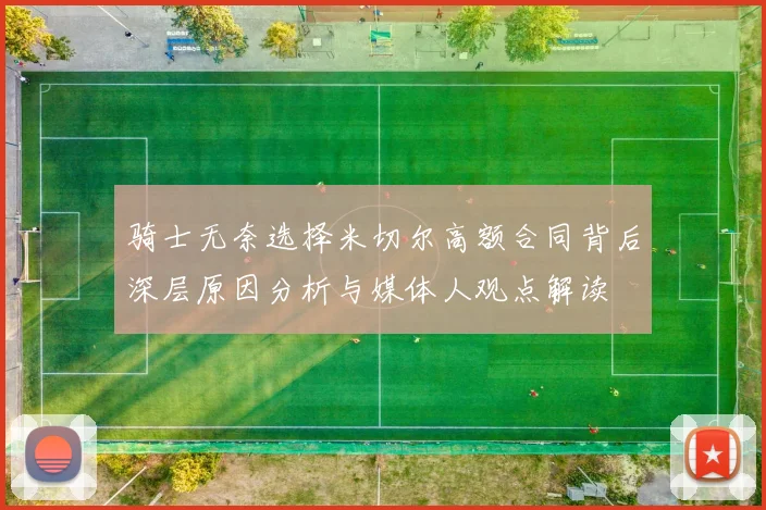 骑士无奈选择米切尔高额合同背后深层原因分析与媒体人观点解读