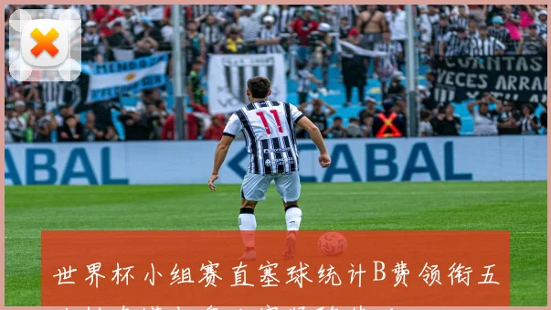 世界杯小组赛直塞球统计B费领衔五次帕奎塔与奥利塞紧随其后